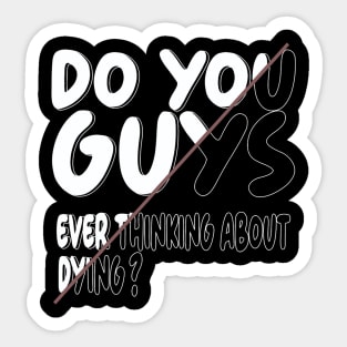 do you guys ever thinking about dying Sticker